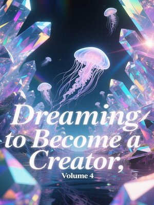 cover image of Dreaming to Become a Creator, Volume 4